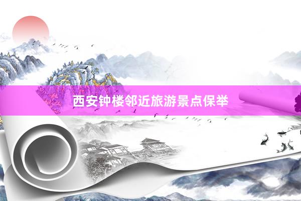 西安钟楼邻近旅游景点保举