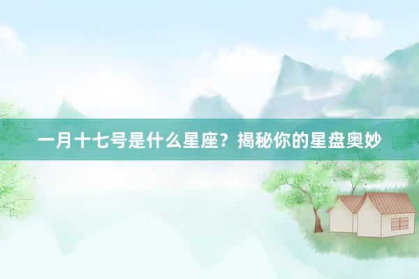 一月十七号是什么星座？揭秘你的星盘奥妙