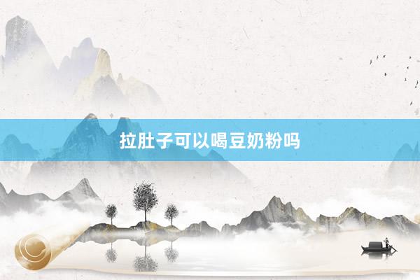 拉肚子可以喝豆奶粉吗